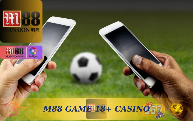 GAME 18 TUỔI CASINO M88 CHO NGƯỜI LỚN